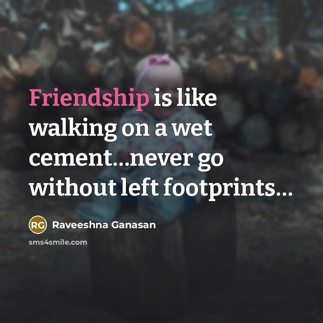 “Friendship is like walking on a wet cement.....never go without…” quote by Raveeshna Ganasan