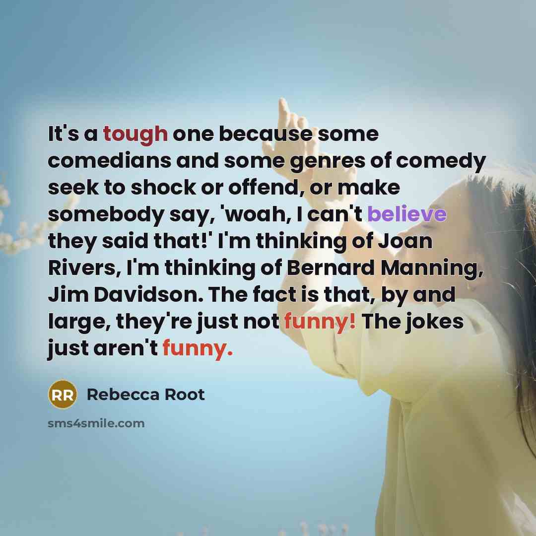 “It's a tough one because some comedians and some genres…” quote by Rebecca Root