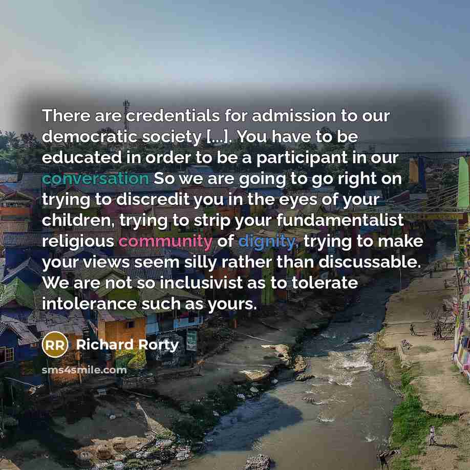 “There are credentials for admission to our democratic society [...].…” quote by Richard Rorty
