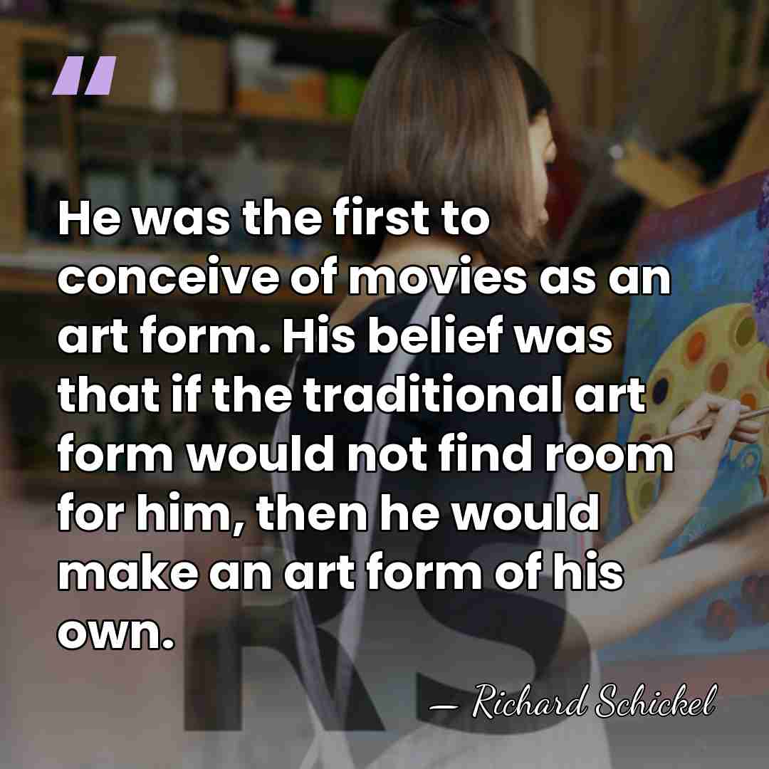 He was the first to conceive of movies as an art form.&hellip; - Richard Schickel