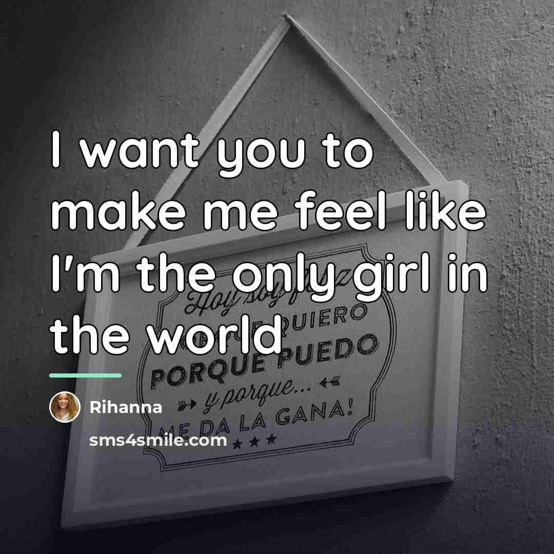 “I want you to make me feel like I'm the…” quote by Rihanna