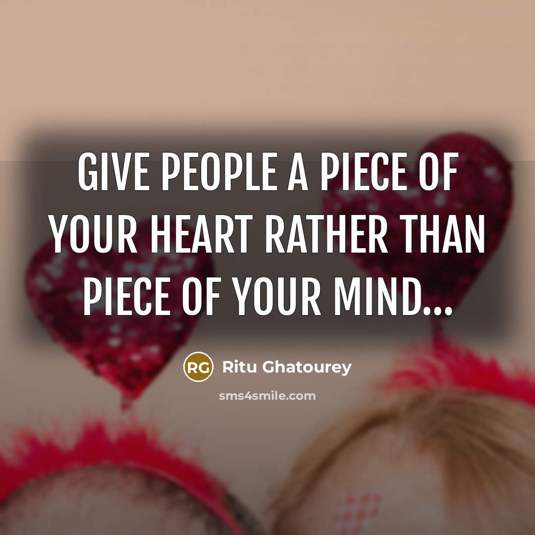 “Give people a Piece of your HEART rather than Piece of your MIND…” quote by Ritu Ghatourey