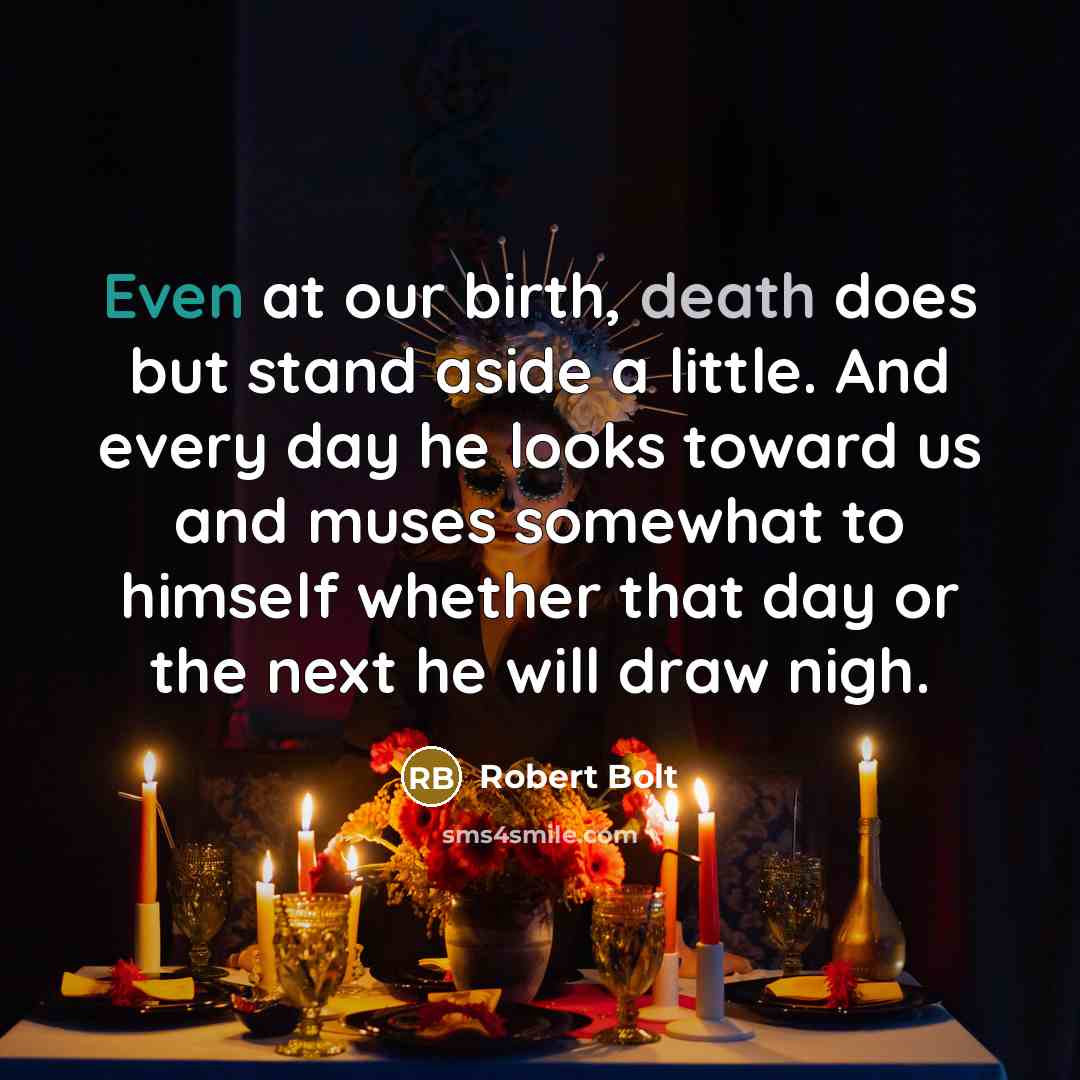 “Even at our birth, death does but stand aside a…” quote by Robert Bolt