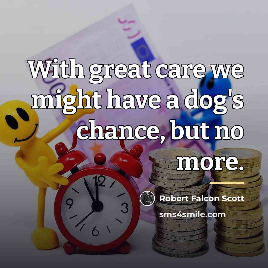 “With great care we might have a dog's chance, but…” quote by Robert Falcon Scott