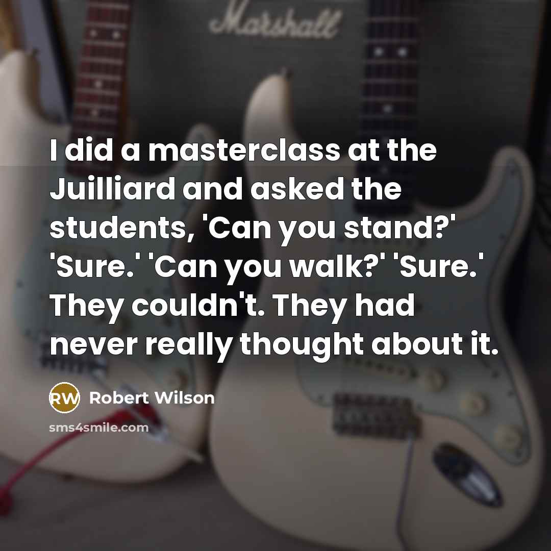 “I did a masterclass at the Juilliard and asked the…” quote by Robert Wilson