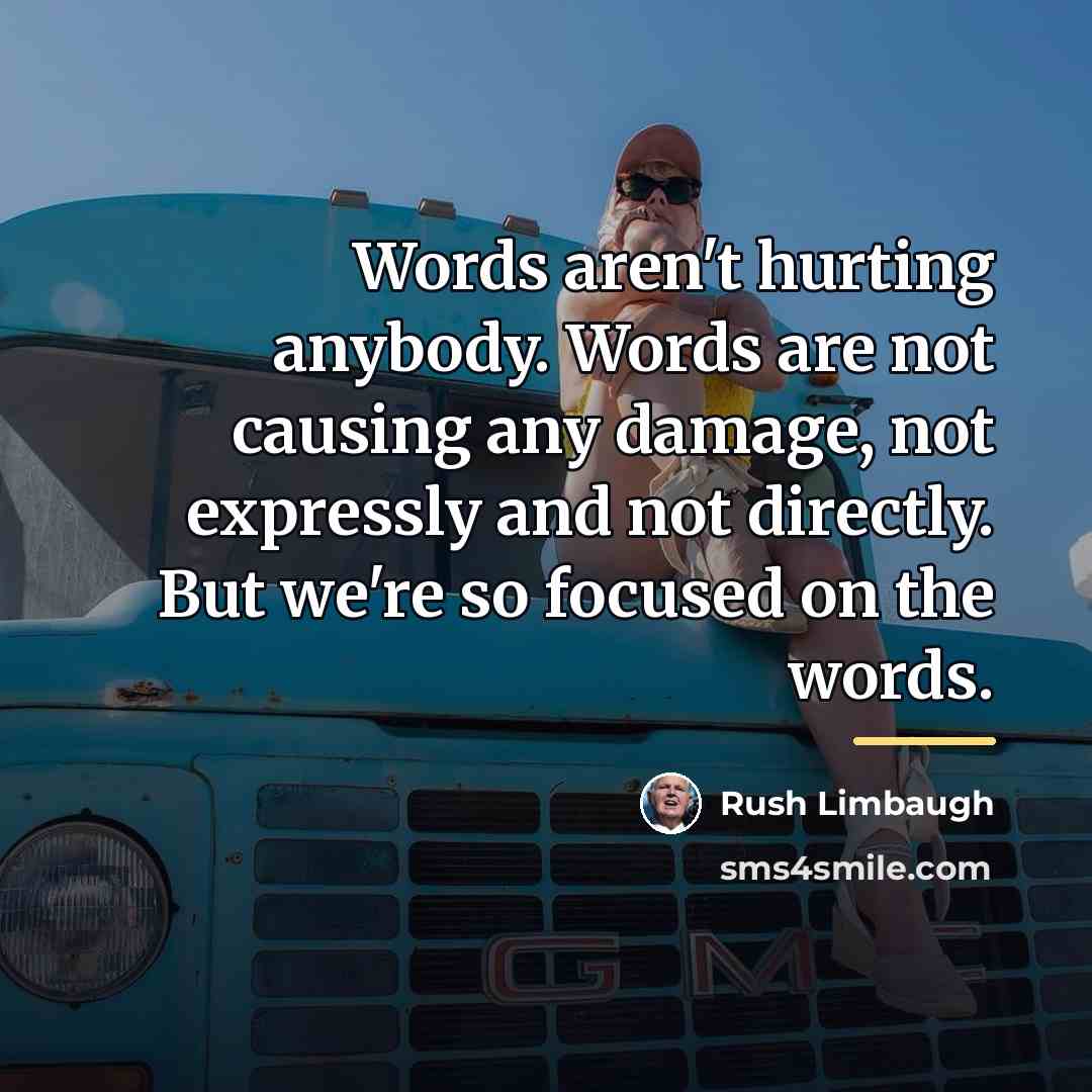 “Words aren't hurting anybody. Words are not causing any damage,…” quote by Rush Limbaugh