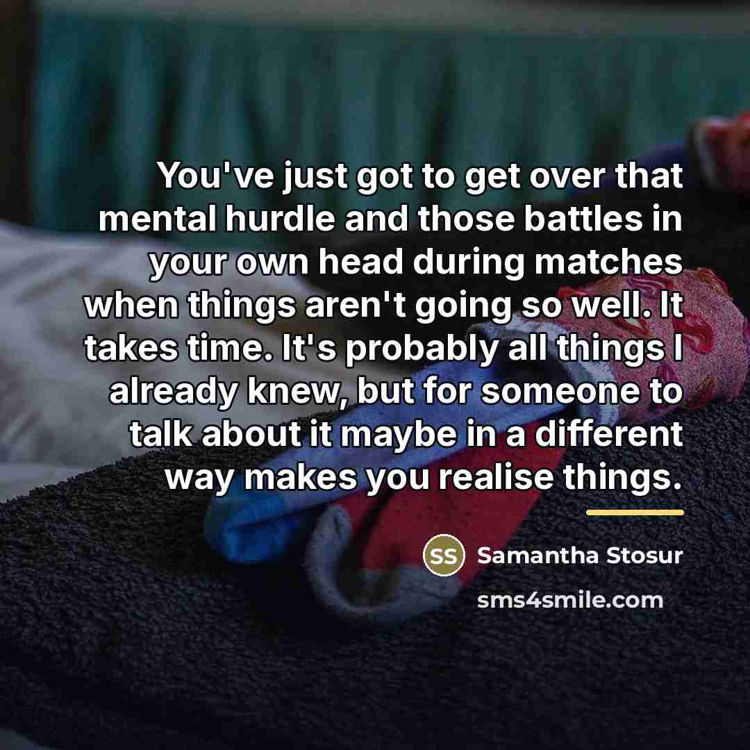 “You've just got to get over that mental hurdle and…” quote by Samantha Stosur