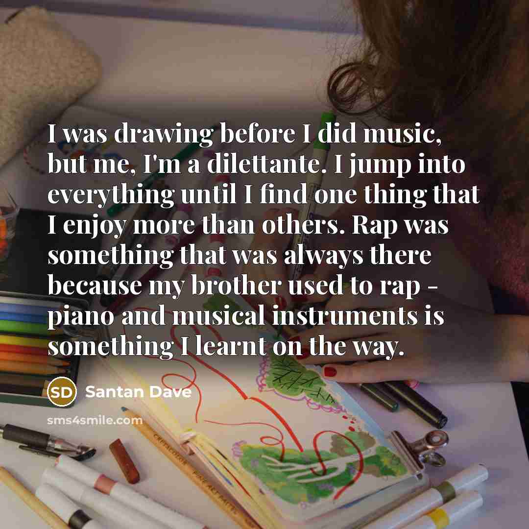 “I was drawing before I did music, but me, I'm…” quote by Santan Dave