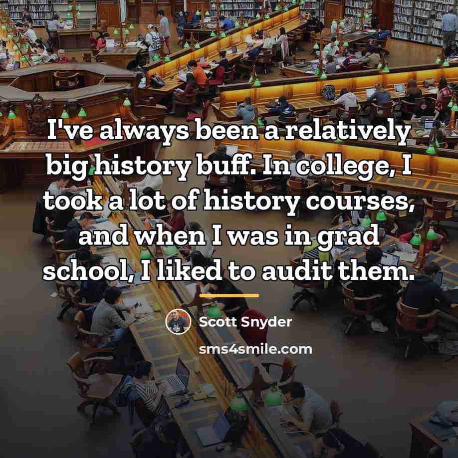 “I've always been a relatively big history buff. In college,…” quote by Scott Snyder