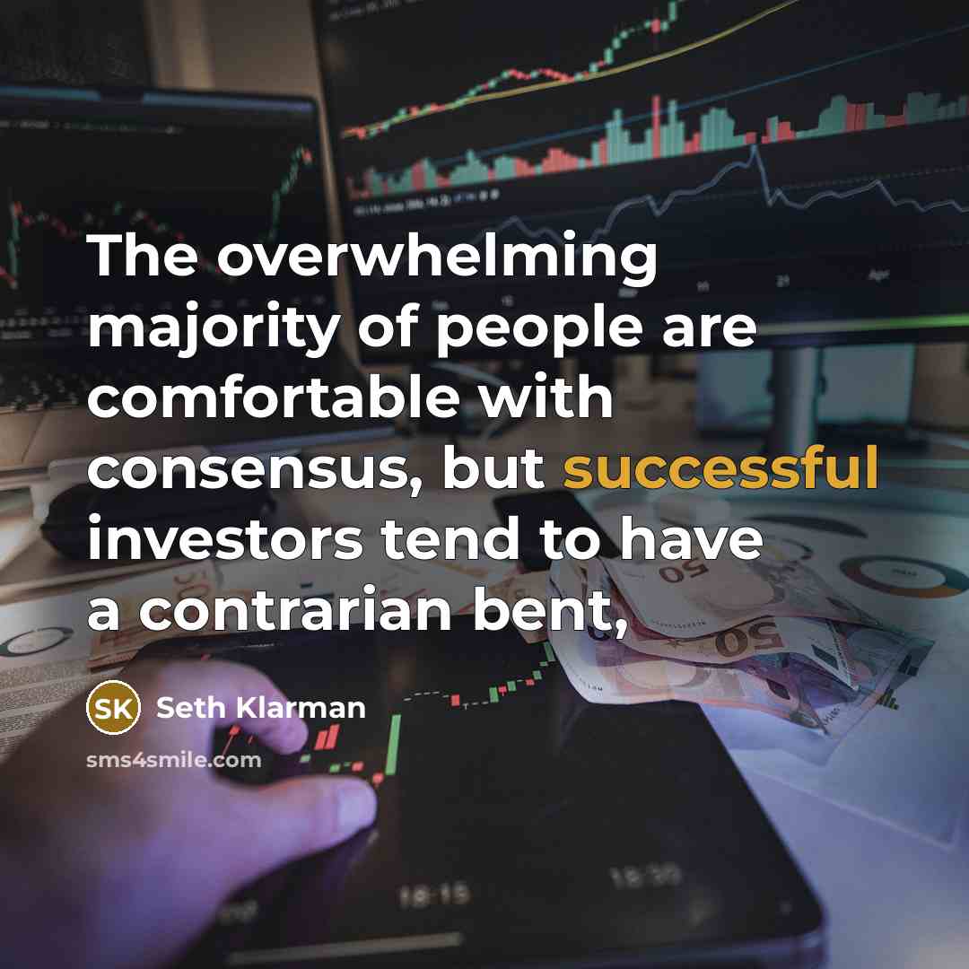 “The overwhelming majority of people are comfortable with consensus, but…” quote by Seth Klarman