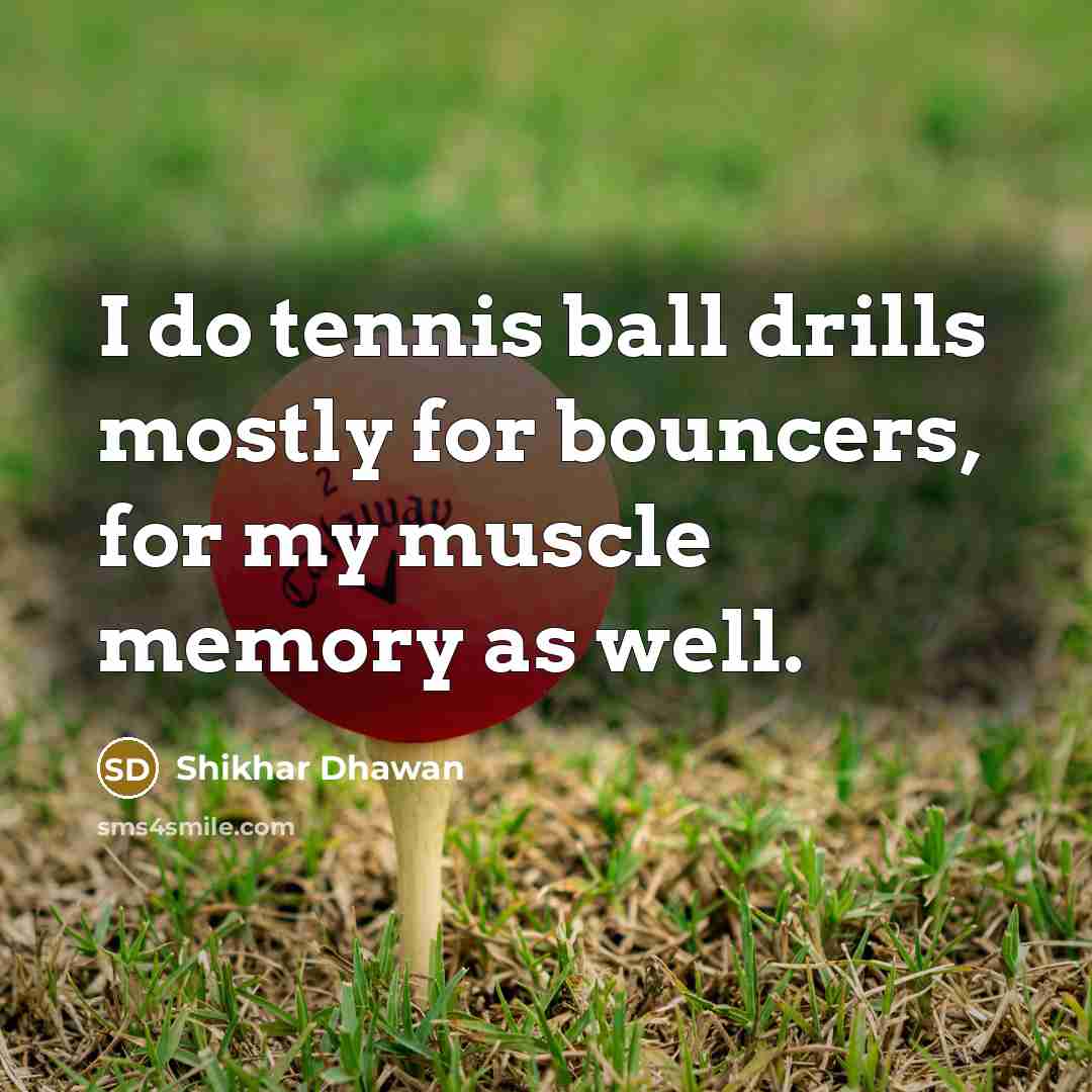 “I do tennis ball drills mostly for bouncers, for my…” quote by Shikhar Dhawan