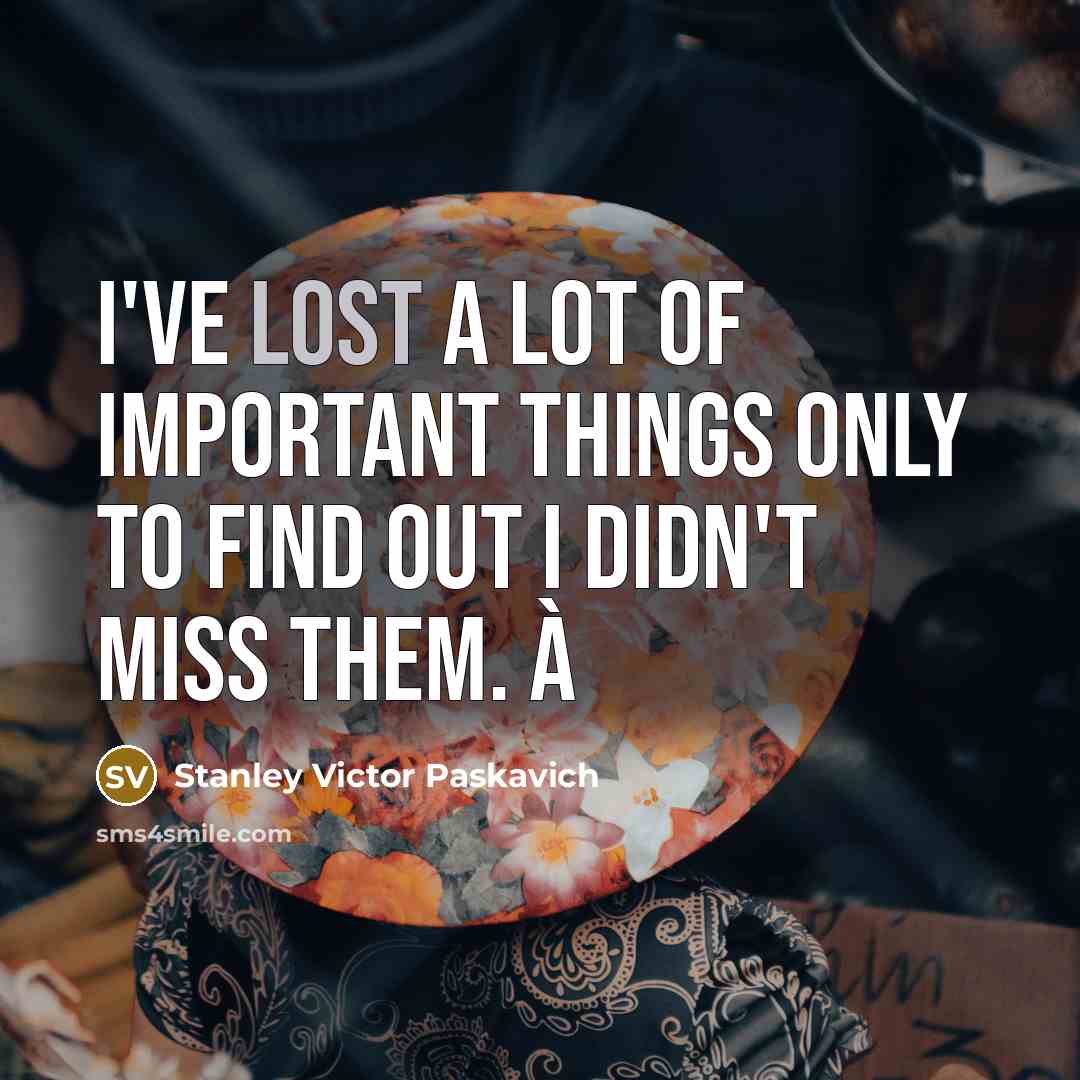 “I've lost a lot of important things only to find…” quote by Stanley Victor Paskavich
