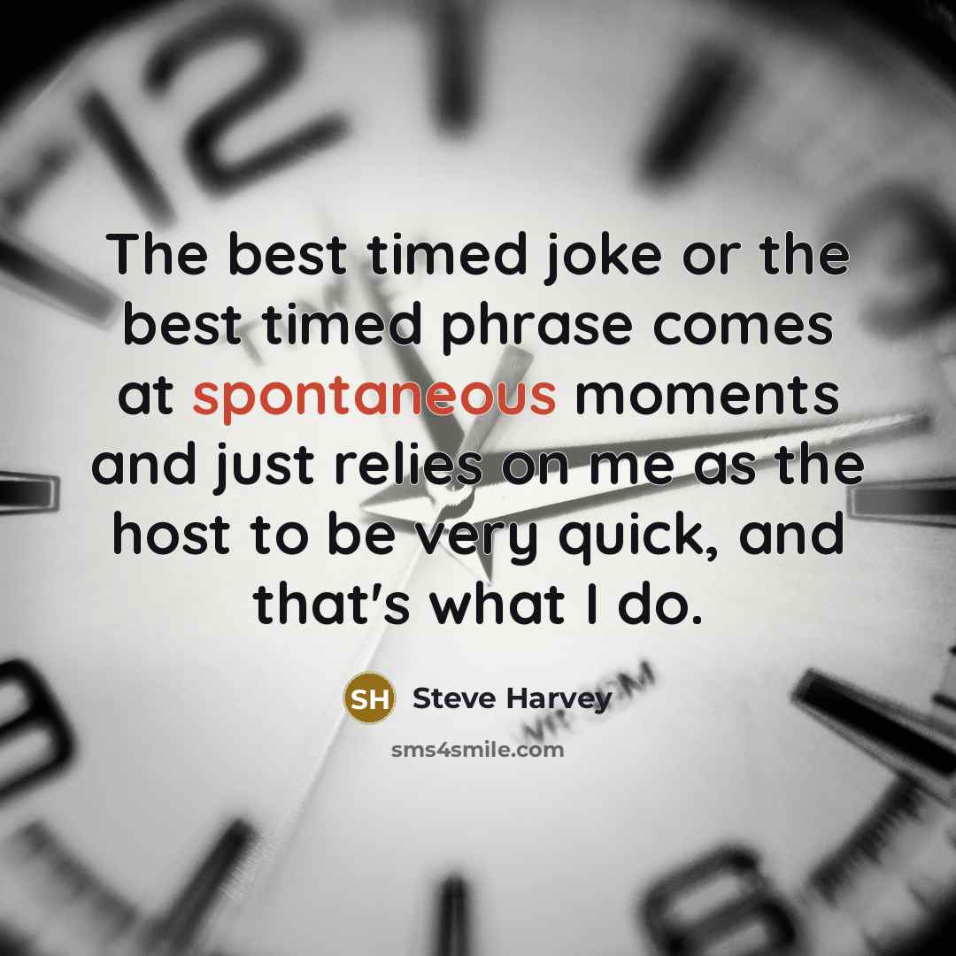 “The best timed joke or the best timed phrase comes…” quote by Steve Harvey