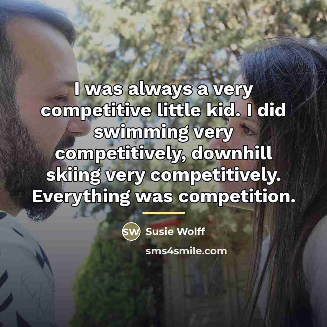 “I was always a very competitive little kid. I did…” quote by Susie Wolff