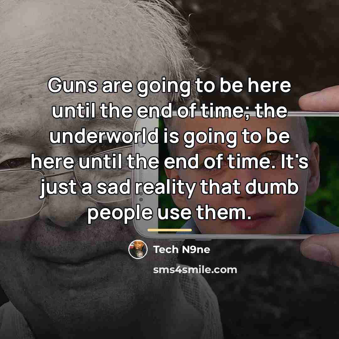 “Guns are going to be here until the end of…” quote by Tech N9ne