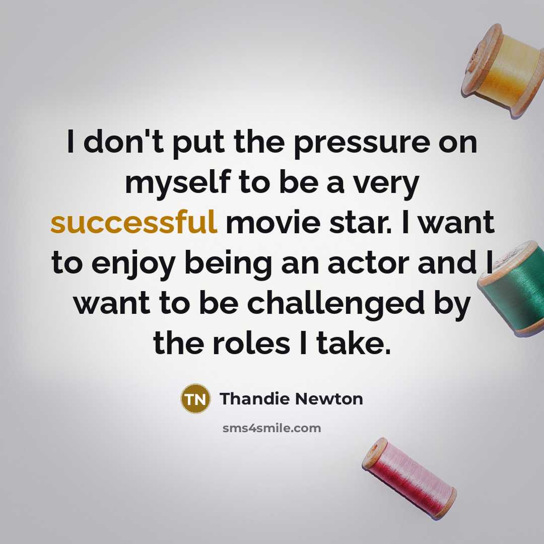 “I don't put the pressure on myself to be a…” quote by Thandie Newton