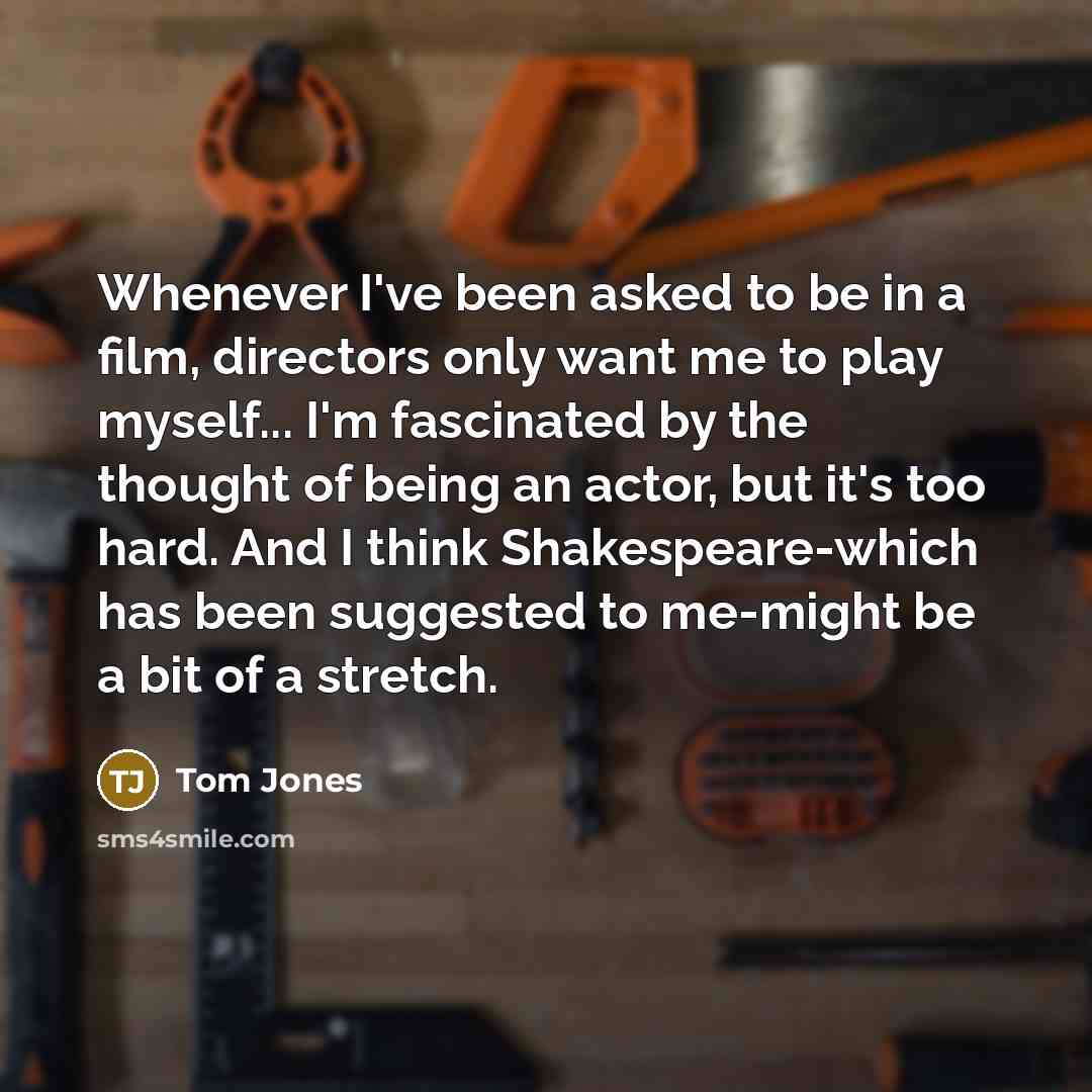 “Whenever I've been asked to be in a film, directors…” quote by Tom Jones