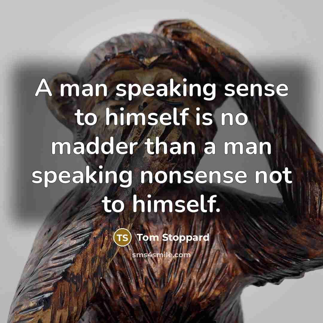 “A man speaking sense to himself is no madder than…” quote by Tom Stoppard