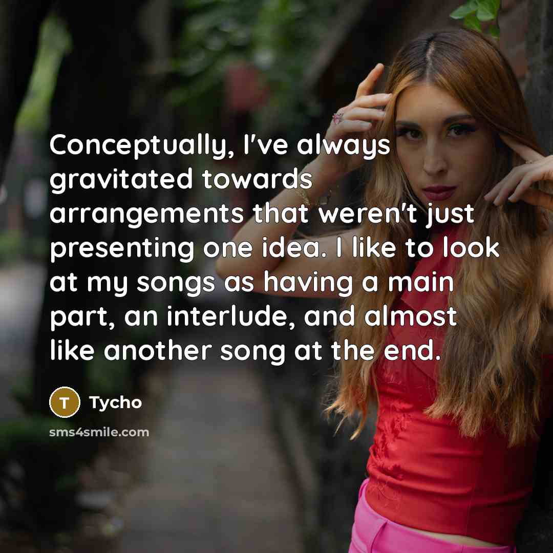 “Conceptually, I've always gravitated towards arrangements that weren't just presenting…” quote by Tycho