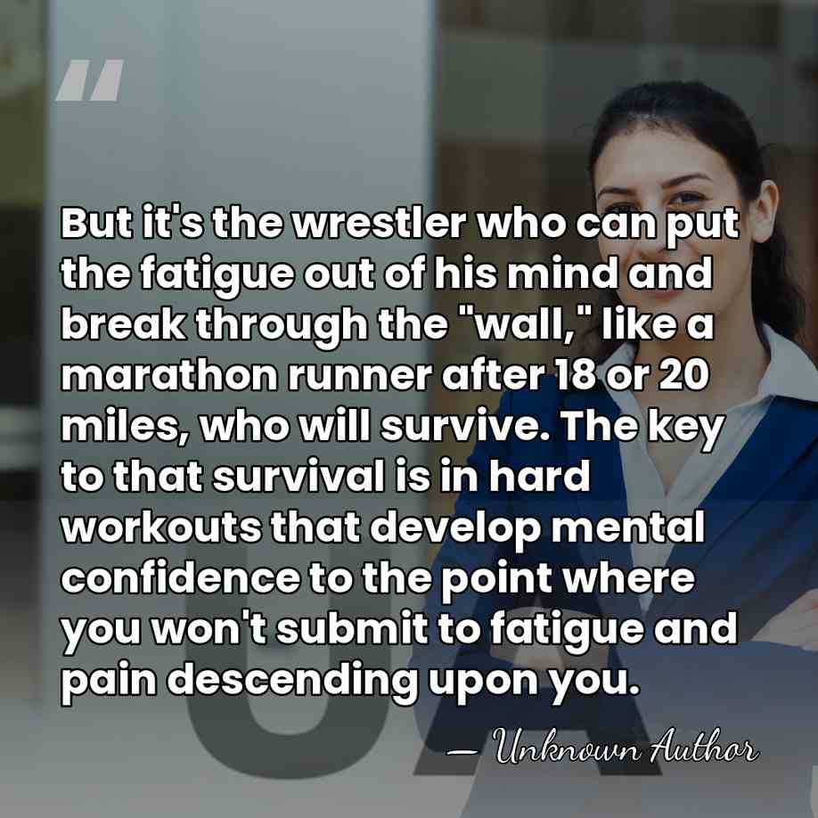 But it's the wrestler who can put the fatigue out of his&hellip; - Unknown Author