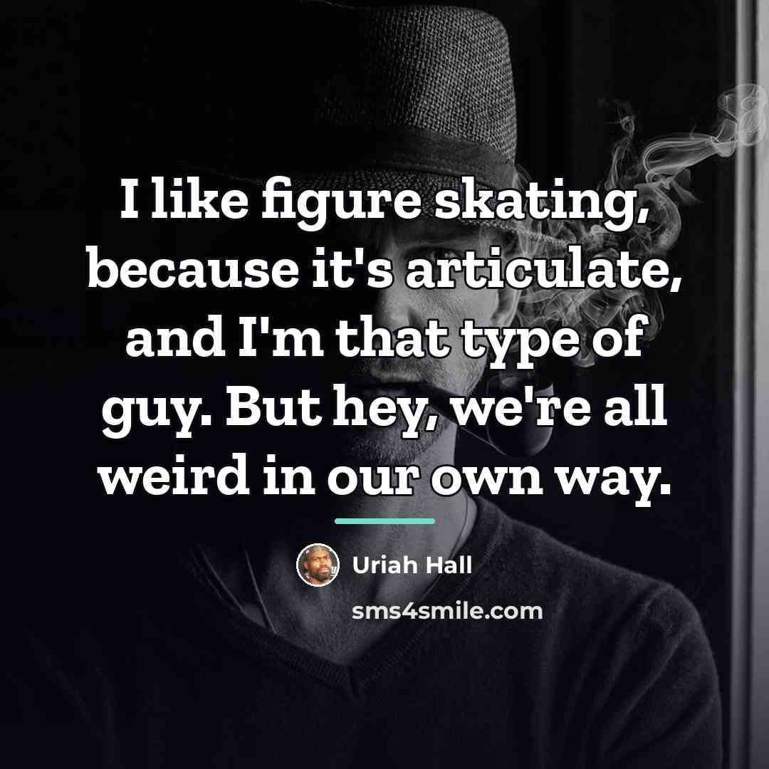 “I like figure skating, because it's articulate, and I'm that…” quote by Uriah Hall