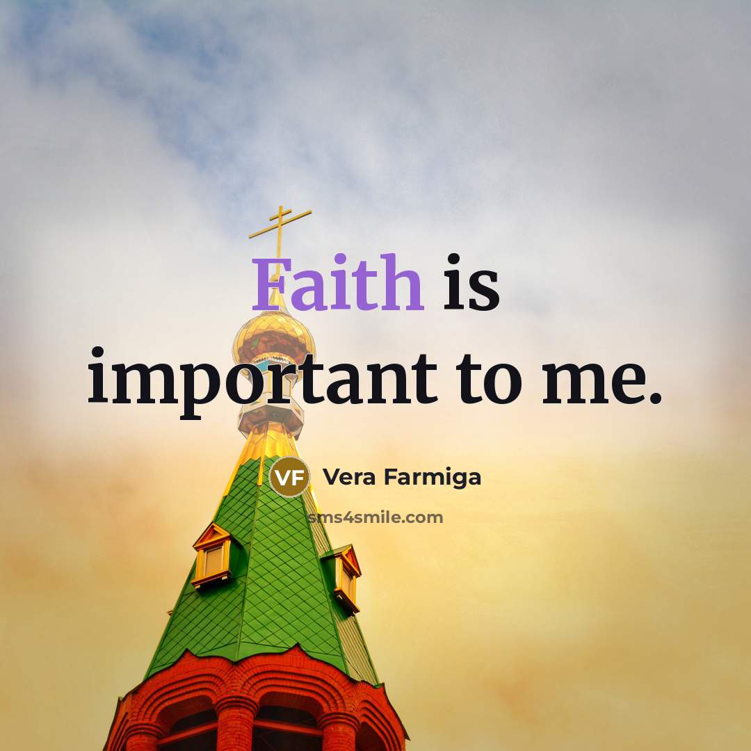 “Faith is important to me.…” quote by Vera Farmiga