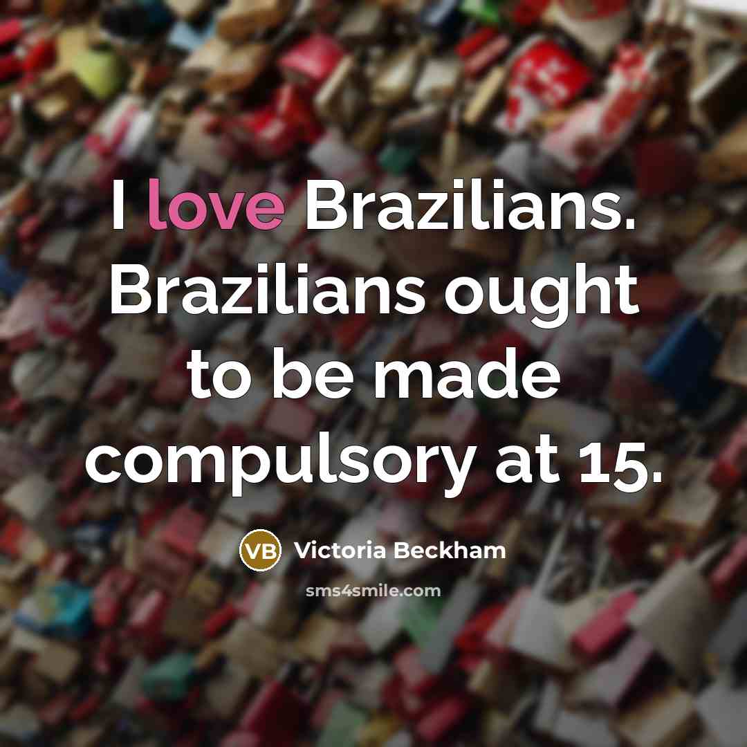 “I love Brazilians. Brazilians ought to be made compulsory at…” quote by Victoria Beckham