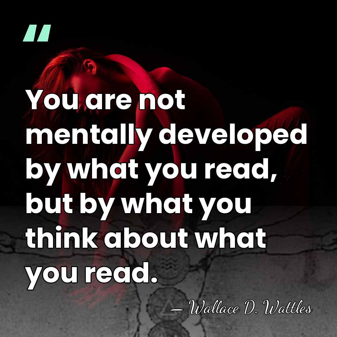 You are not mentally developed by what you read, but by what&hellip; - Wallace D. Wattles