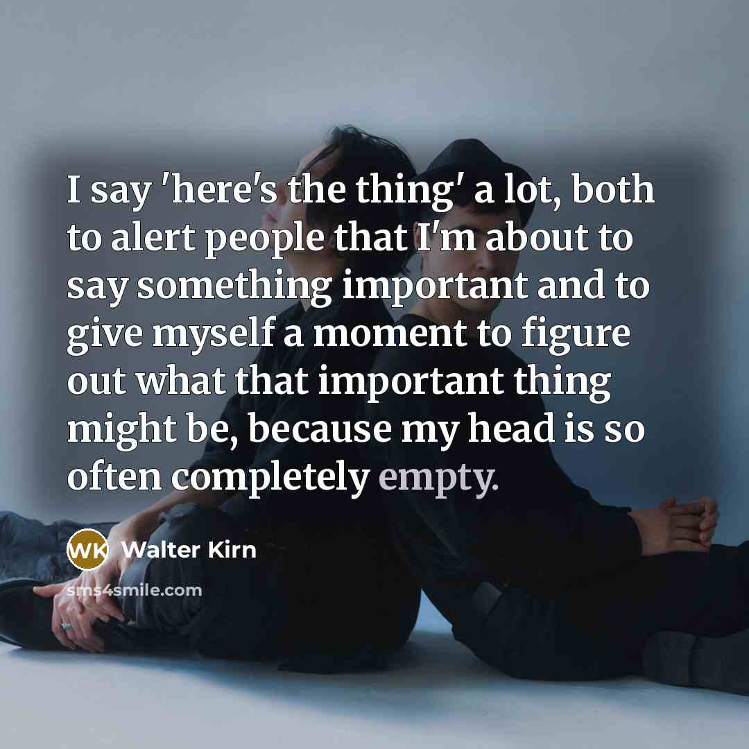 “I say 'here's the thing' a lot, both to alert…” quote by Walter Kirn
