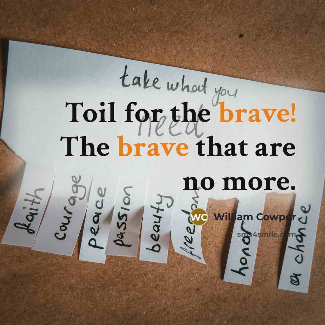 “Toil for the brave! The brave that are no more.…” quote by William Cowper