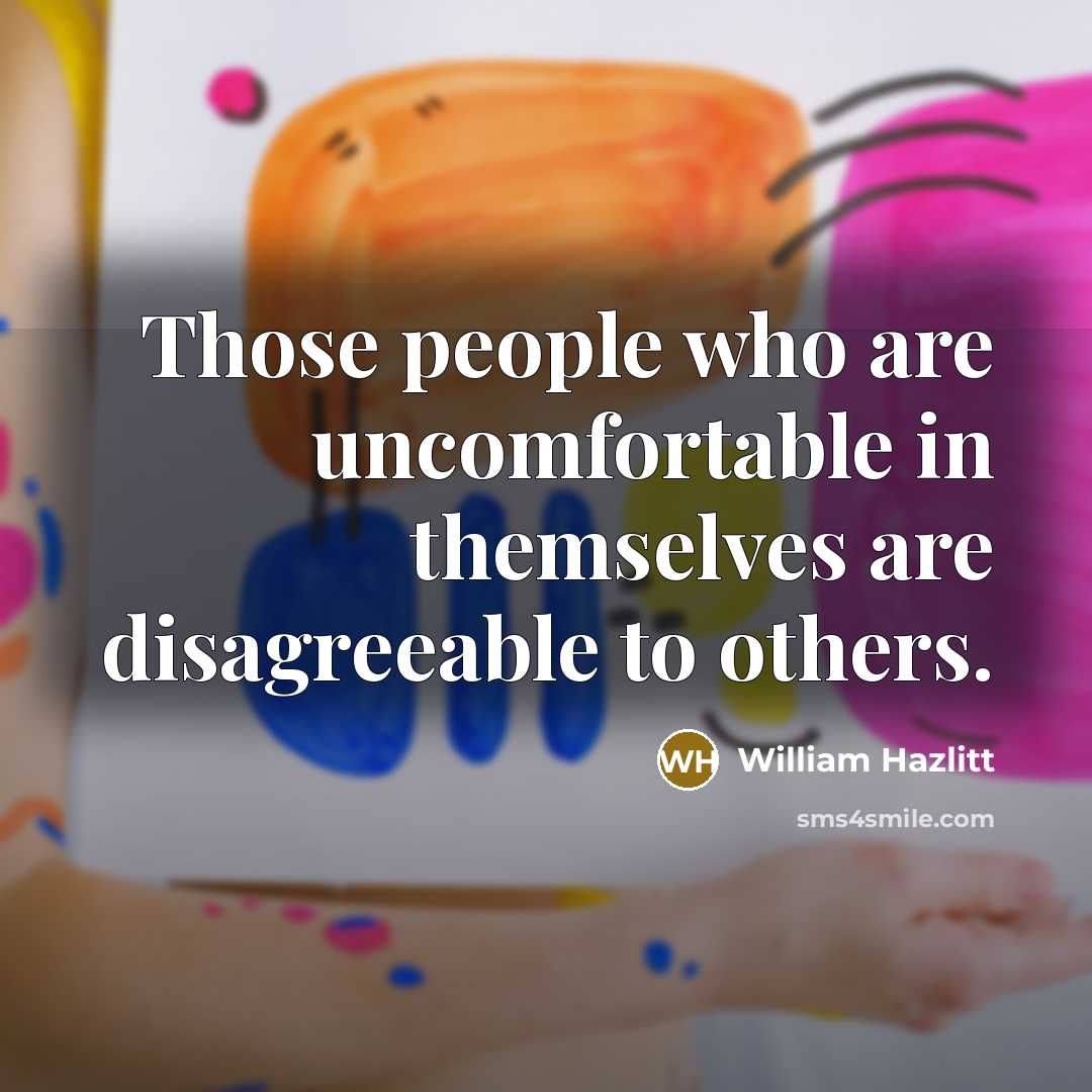 “Those people who are uncomfortable in themselves are disagreeable to…” quote by William Hazlitt