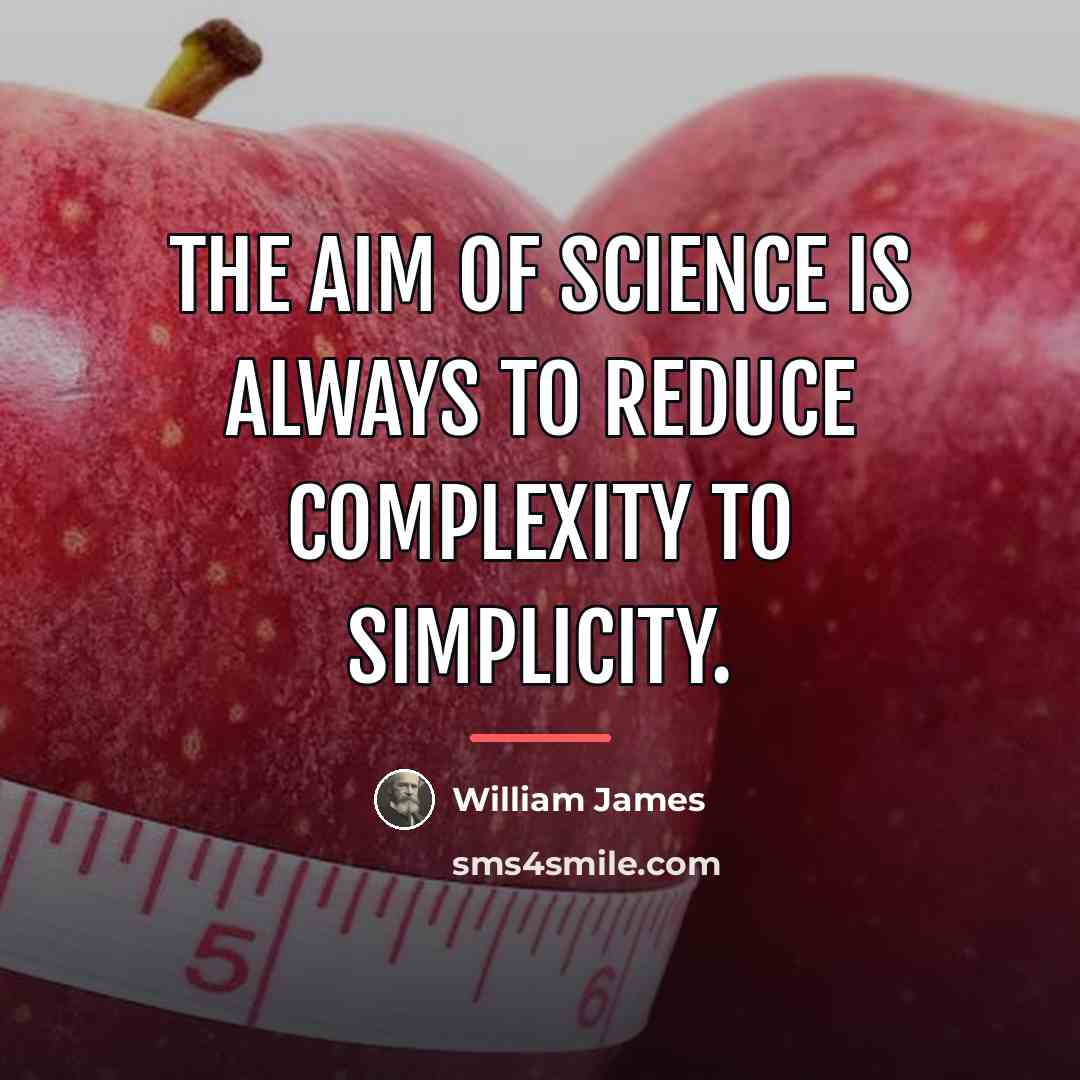 “The aim of science is always to reduce complexity to…” quote by William James