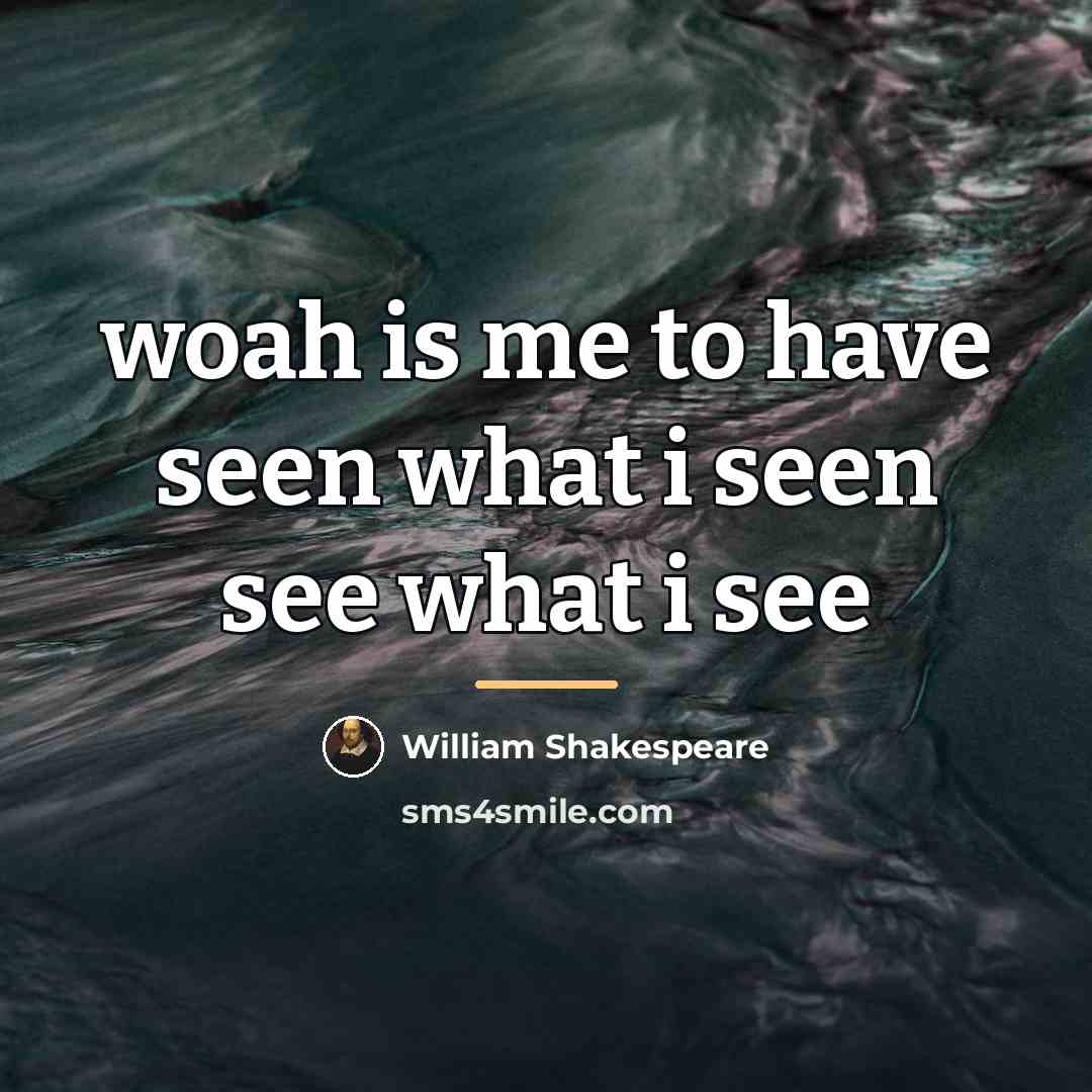 “woah is me to have seen what i seen see…” quote by William Shakespeare
