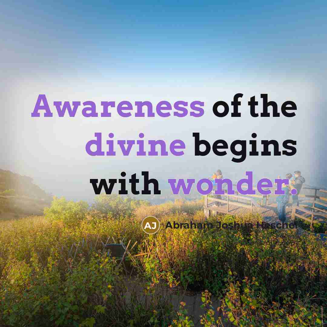 “Awareness of the divine begins with wonder.…” quote by Abraham Joshua Heschel