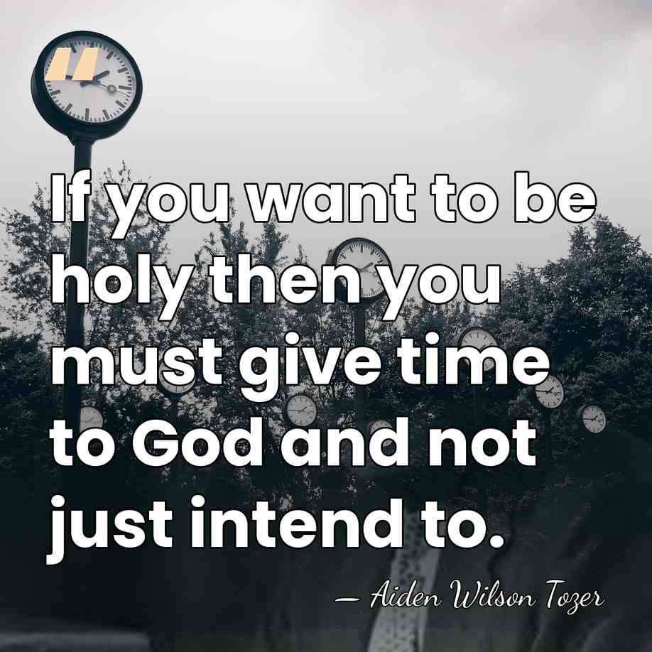 If you want to be holy then you must give time to&hellip; - Aiden Wilson Tozer
