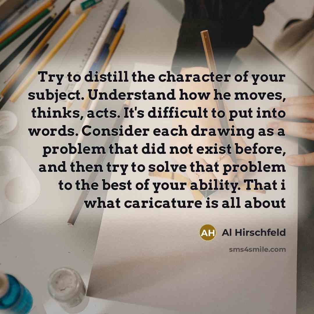 “Try to distill the character of your subject. Understand how…” quote by Al Hirschfeld