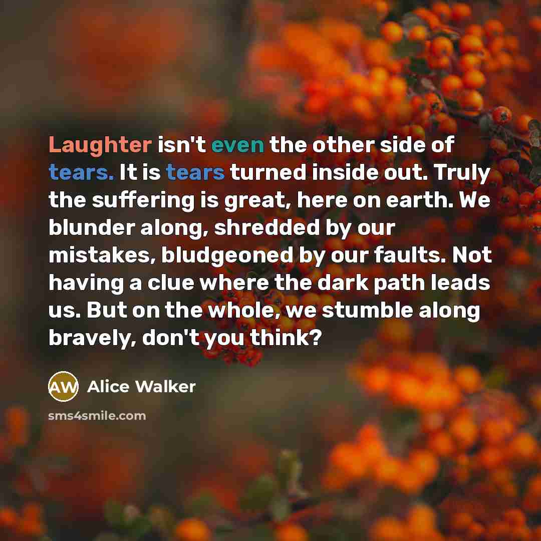 “Laughter isn't even the other side of tears. It is…” quote by Alice Walker