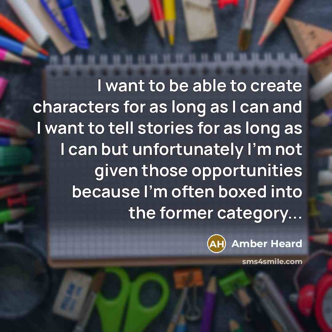“I want to be able to create characters for as…” quote by Amber Heard