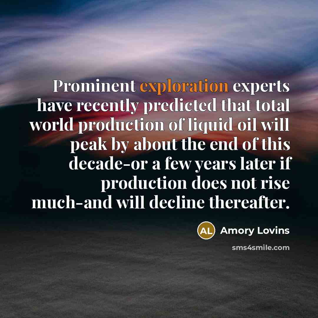 “Prominent exploration experts have recently predicted that total world production…” quote by Amory Lovins