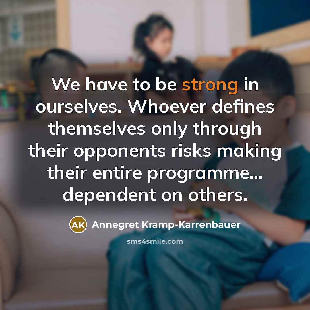 “We have to be strong in ourselves. Whoever defines themselves…” quote by Annegret Kramp-Karrenbauer