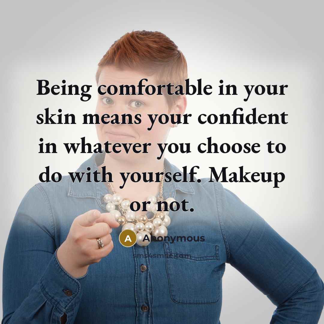 “Being comfortable in your skin means your confident in whatever…” quote by Anonymous