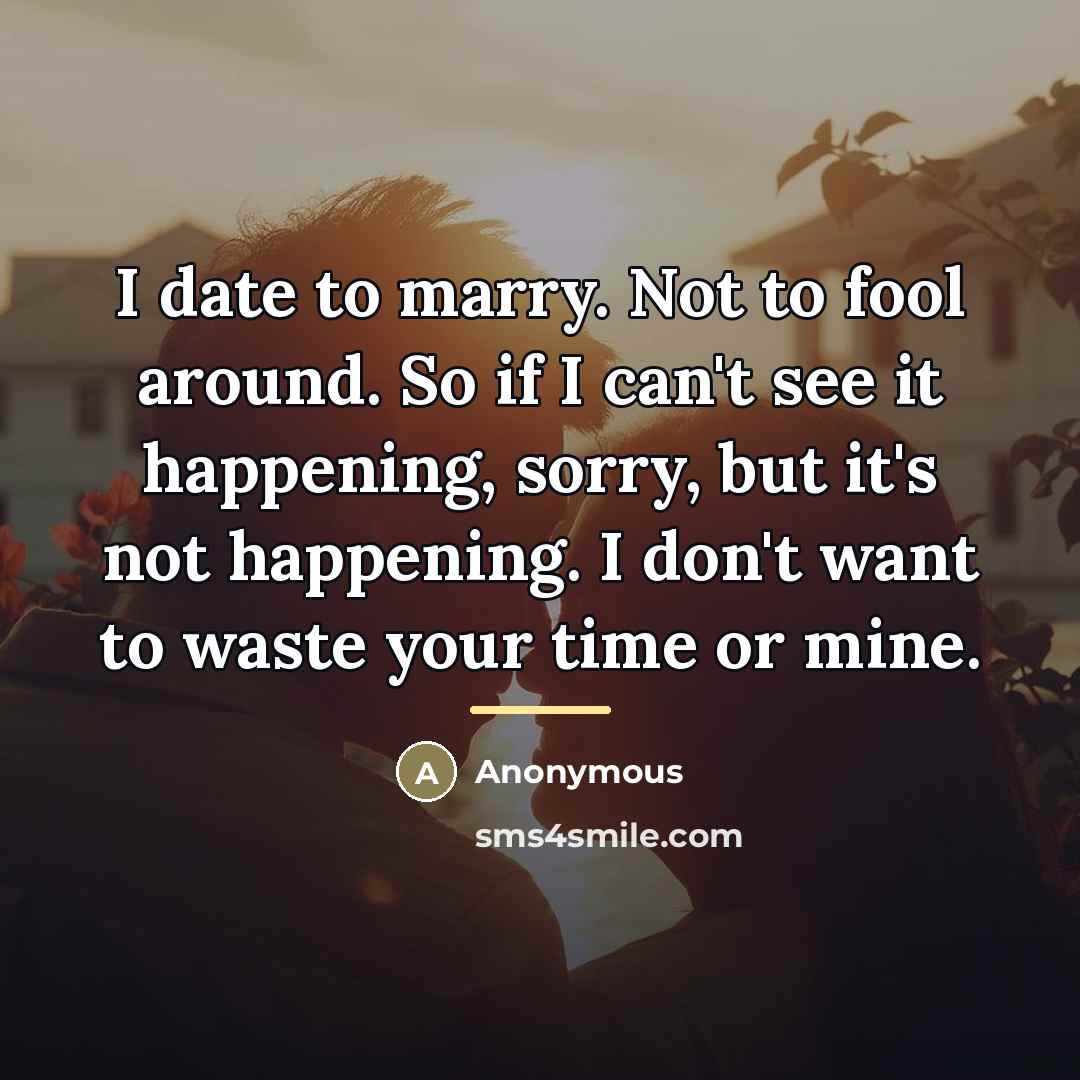 “I date to marry. Not to fool around. So if…” quote by Anonymous
