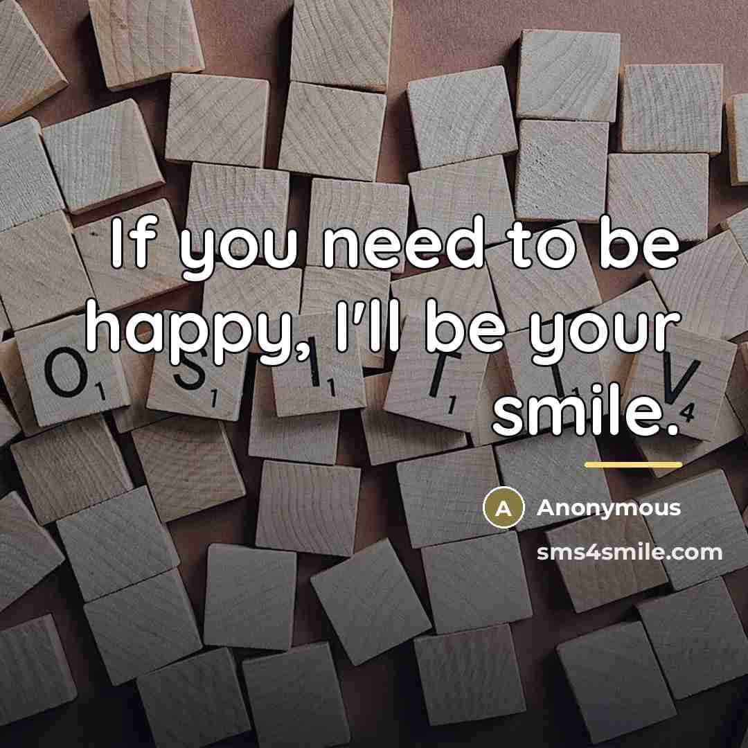 “If you need to be happy, I'll be your smile.…” quote by Anonymous