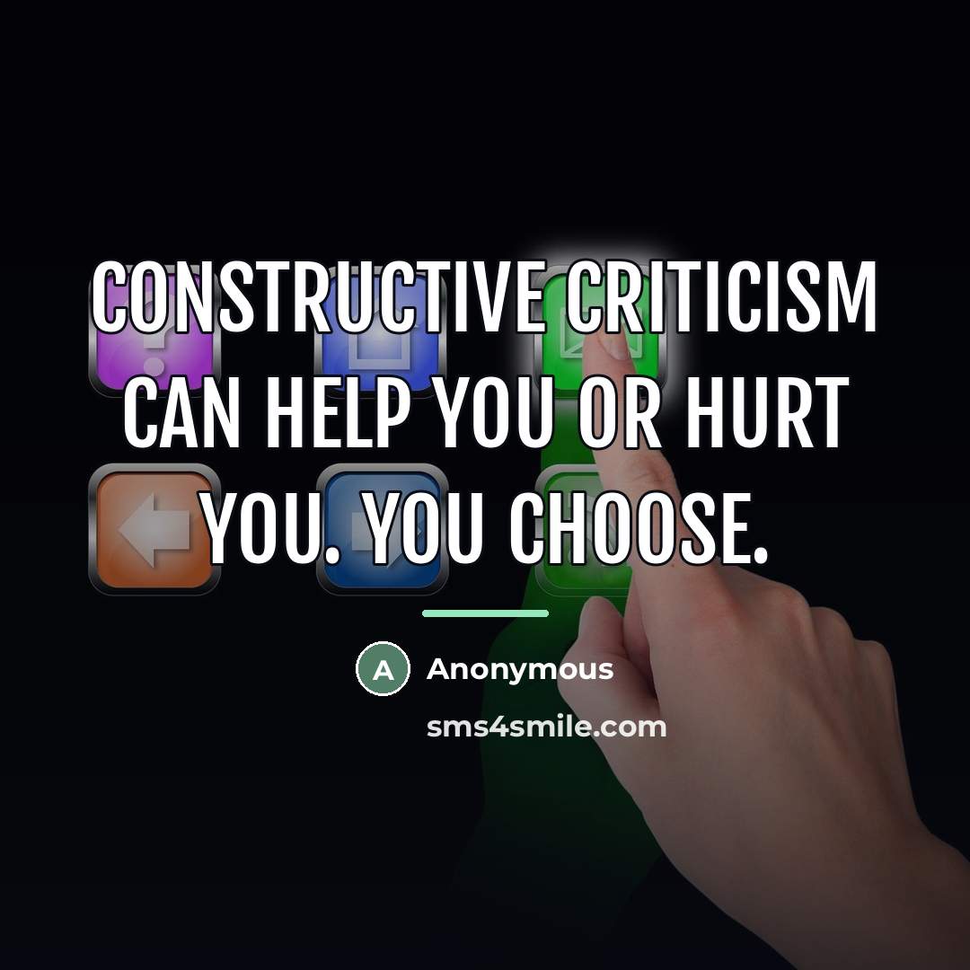 “Constructive criticism can help you or hurt you. You choose.…” quote by Anonymous