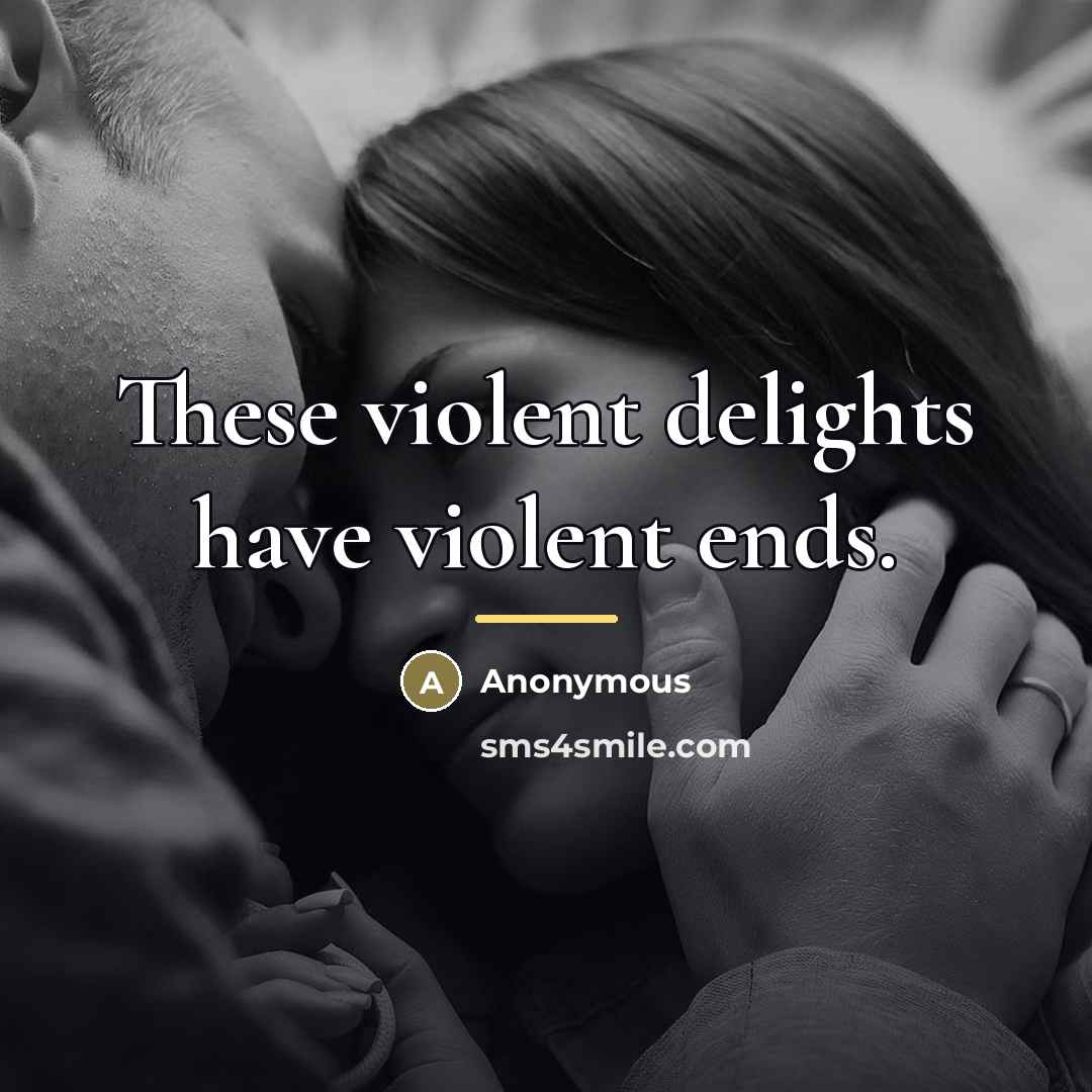 “These violent delights have violent ends.…” quote by Anonymous