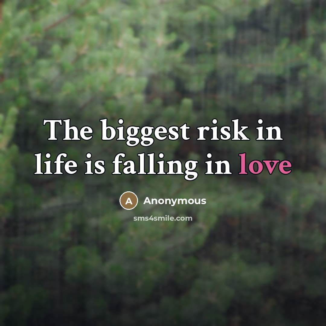 “The biggest risk in life is falling in love…” quote by Anonymous