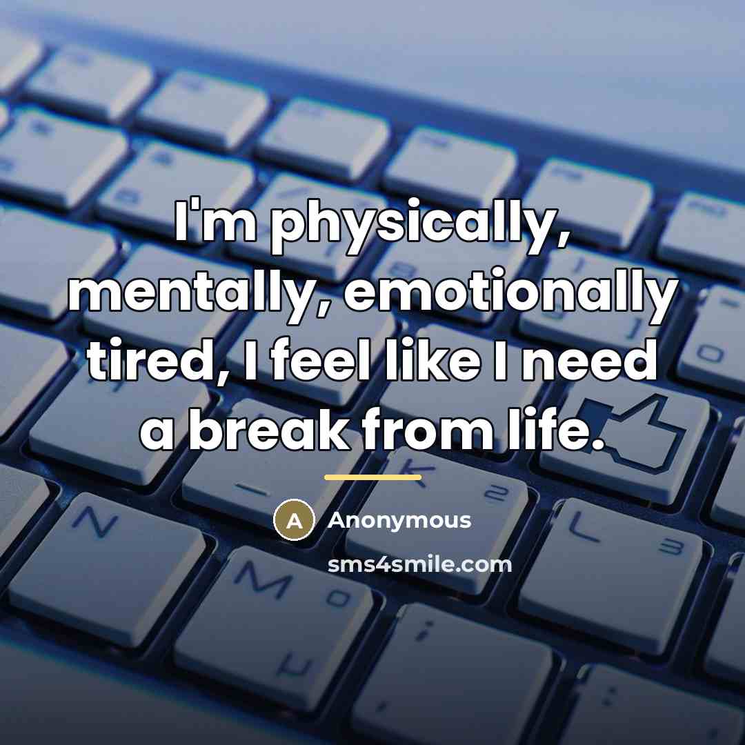 “I'm physically, mentally, emotionally tired, I feel like I need…” quote by Anonymous