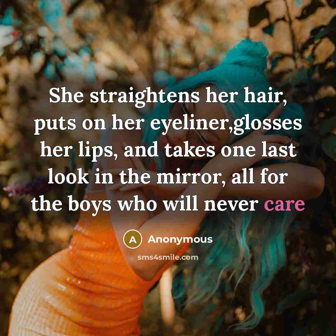 “She straightens her hair, puts on her eyeliner,glosses her lips,…” quote by Anonymous