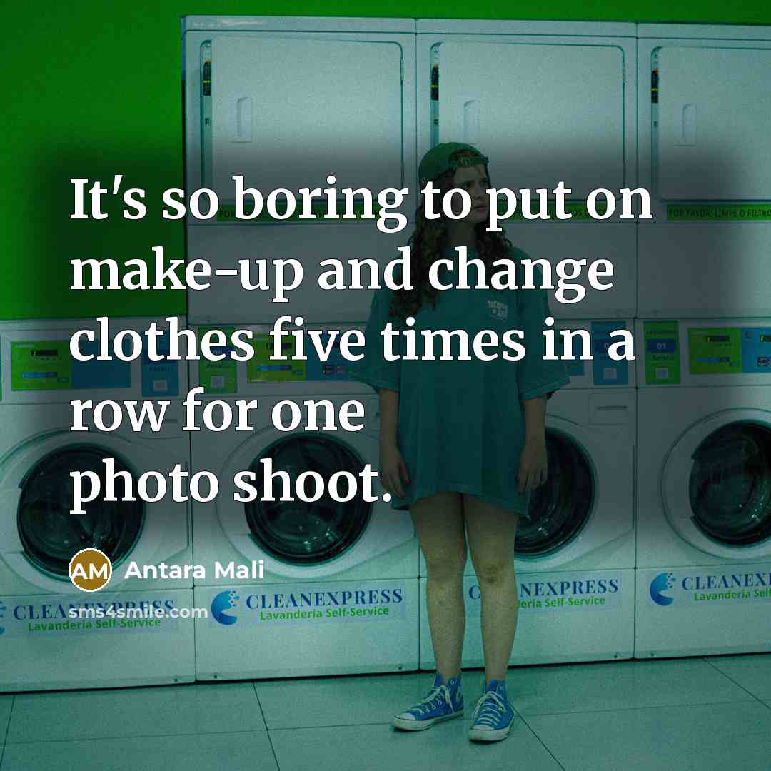 “It's so boring to put on make-up and change clothes…” quote by Antara Mali