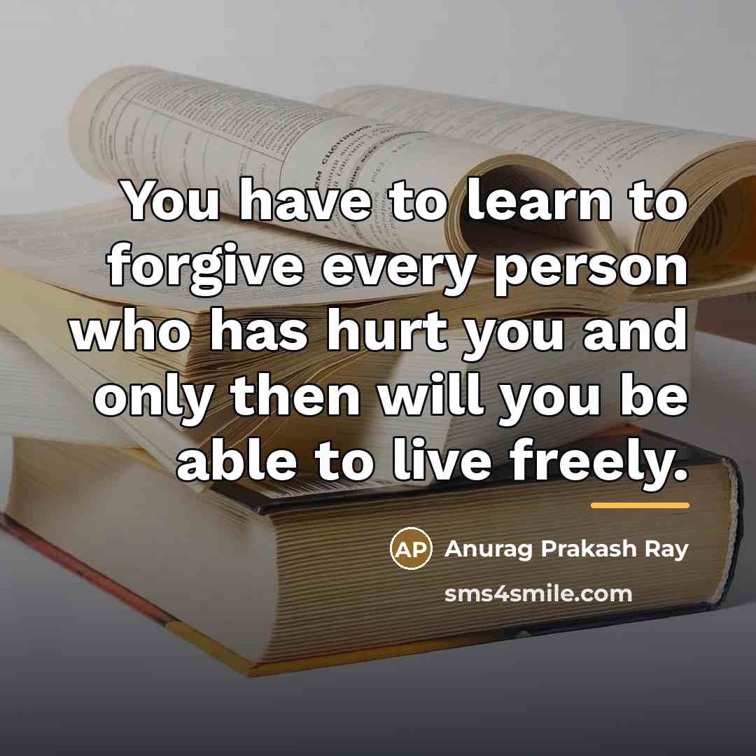 “You have to learn to forgive every person who has…” quote by Anurag Prakash Ray